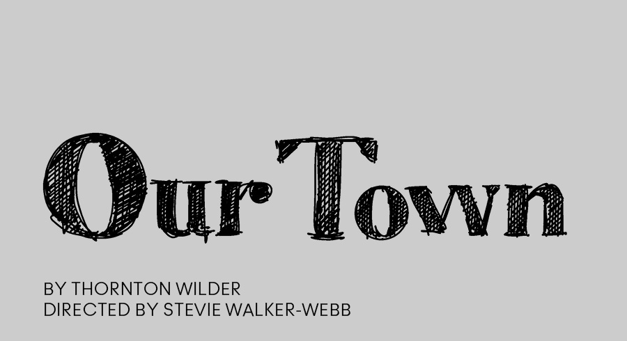 Our Town by Thornton Wilder Directed by Stevie Walker-Webb